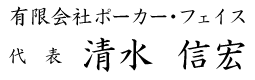 有限会社ポーカー・フェイス代表　清水　信宏